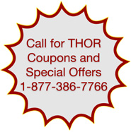 Please Call for THOR Coupons and Special Offers 1-877-386-7766